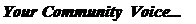 Text Box: Your Community Voice...